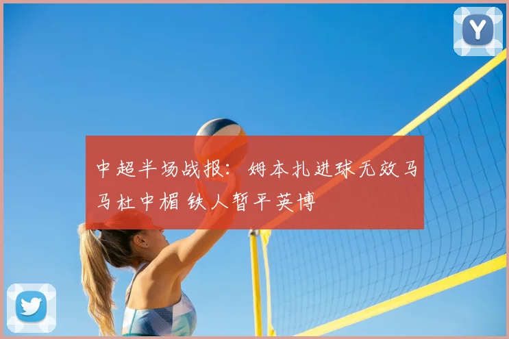 中超半场战报：姆本扎进球无效马马杜中楣 铁人暂平英博