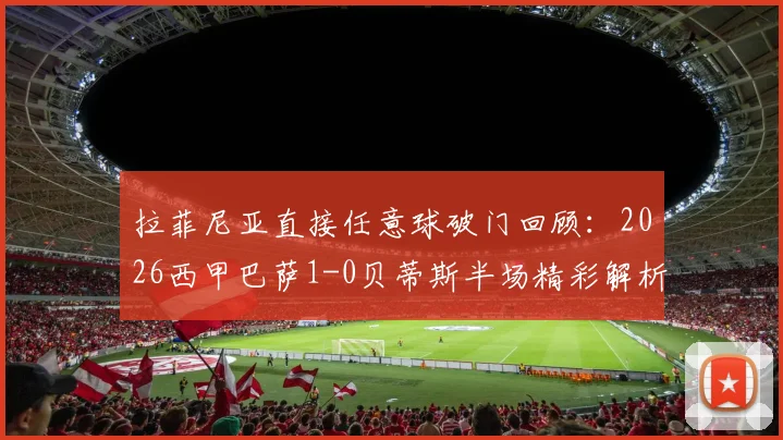 拉菲尼亚直接任意球破门回顾：2026西甲巴萨1-0贝蒂斯半场精彩解析与技术统计