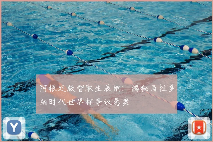 阿根廷版智取生辰纲：揭秘马拉多纳时代世界杯争议悬案