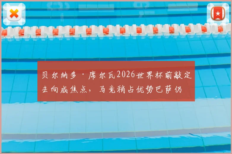 贝尔纳多·席尔瓦2026世界杯前敲定去向成焦点，马竞稍占优势巴萨仍在竞逐